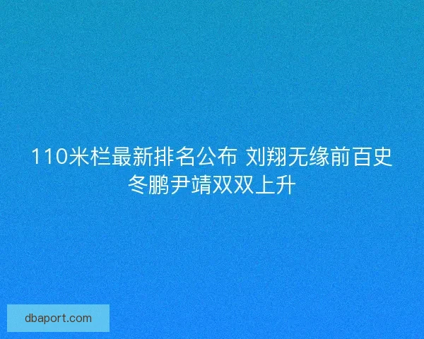 110米栏最新排名公布 刘翔无缘前百史冬鹏尹靖双双上升